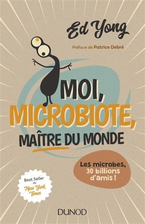 Moi, microbiote, maître du monde : les microbes, 30 billions d'amis ! - Ed Yong