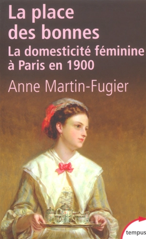 La place des bonnes : la domesticité féminine à Paris en 1900 - Anne Martin-Fugier