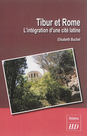 Tibur et Rome : l'intégration d'une cité latine - Elisabeth Buchet
