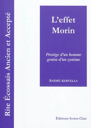 Rite écossais ancien et accepté, l'effet Morin : prestige d'un homme, genèse d'un système - André Kervella