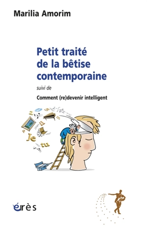 Petit traité de la bêtise contemporaine. Comment (re)devenir intelligent - Marilia Amorim