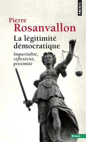 La légitimité démocratique : impartialité, réflexivité, proximité - Pierre Rosanvallon