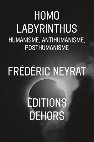 Homo labyrinthus : humanisme, anthumanisme, posthumanisme - Frédéric Neyrat