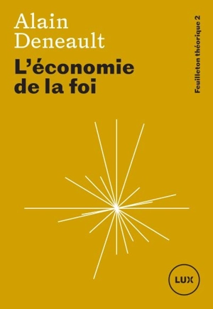 Feuilleton théorique. Vol. 2. L'économie de la foi - Alain Deneault