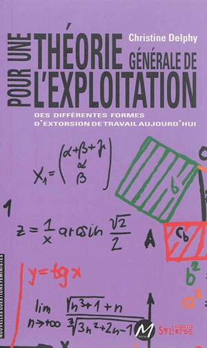 Pour une théorie générale de l'exploitation : des différentes formes d'extorsion de travail aujourd'hui - Christine Delphy