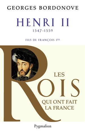 Les rois qui ont fait la France : les Valois. Vol. 10. Henri II, roi gentilhomme - Georges Bordonove