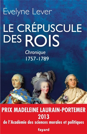 Chronique de la Cour et de la ville. Le crépuscule des rois : 1757-1789 - Evelyne Lever