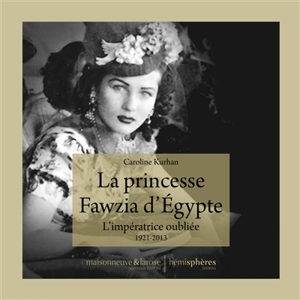 La princesse Fawzia d'Egypte : l'impératrice oubliée, 1921-2013 - Caroline-Gisèle Gaultier