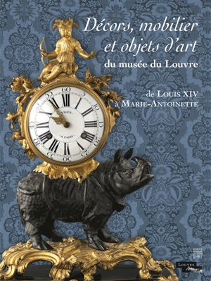 Décors, mobilier et objets d'art du Musée du Louvre : de Louis XIV à Marie-Antoinette - Musée du Louvre (Paris)