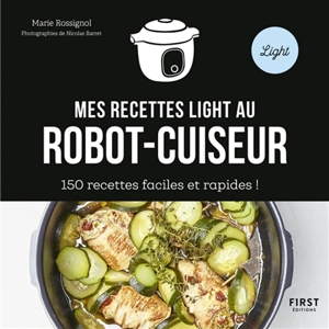 Mes recettes light au robot-cuiseur : 150 recettes faciles et rapides ! - Marie Rossignol