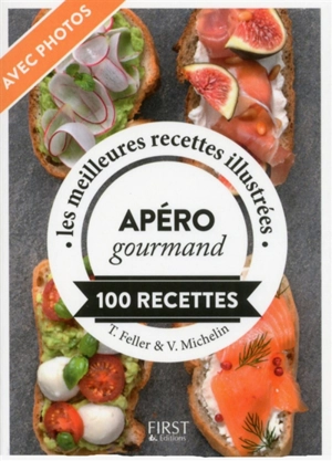 Apéro gourmand : 100 recettes : les meilleures recettes illustrées - Thomas Feller-Girod