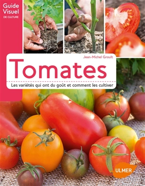 Tomates : les variétés qui ont du goût et comment les cultiver - Jean-Michel Groult