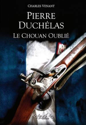 Pierre Duchélas : Le chouan oublié - Charles Venant