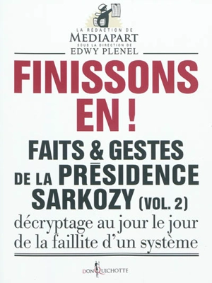 Faits & gestes de la présidence Sarkozy. Vol. 2. Finissons-en ! : décryptage au jour le jour de la faillitte d'un système - Mediapart (périodique)