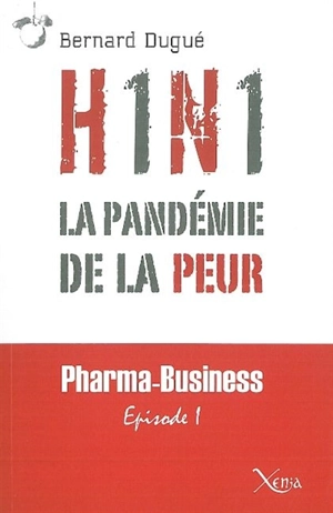 H1N1, la pandémie de la peur - Bernard Dugué