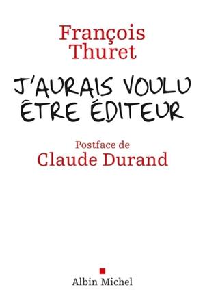 J'aurais voulu être éditeur - François Thuret