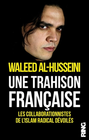 Une trahison française : les collaborationnistes de l'islam radical dévoilés - Waleed al- Husseini