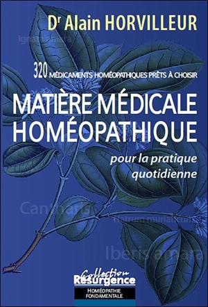 Matière médicale homéopathique pour la pratique quotidienne : 320 médicaments homéopathiques prêts à choisir - Alain Horvilleur