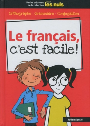 Le français, c'est facile ! : orthographe, grammaire, conjugaison - Julien Soulié