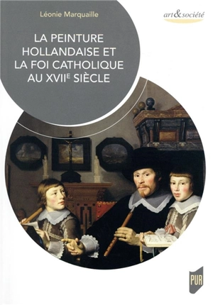 La peinture hollandaise et la foi catholique au XVIIe siècle - Léonie Marquaille