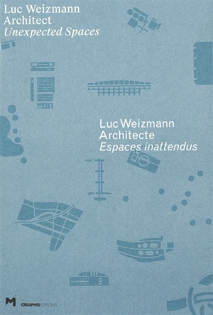 Luc Weizmann architecte : espaces inattendus. Luc Weizmann architect : unexpected spaces - Luc Weizmann