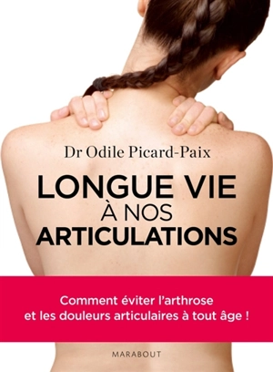 Longue vie à nos articulations ! : comment éviter l'arthrose et les douleurs articulaires à tout âge - Odile Picard-Paix