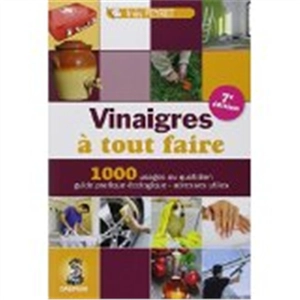 Vinaigres à tout faire : trucs et astuces au quotidien, guide pratique écologique, adresses utiles - Inès Peyret