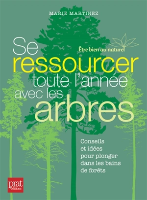 Se ressourcer toute l'année avec les arbres : conseils et idées pour plonger dans les bains de forêt - Marie Martinez