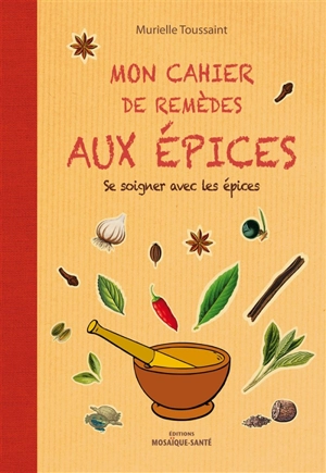 Mon cahier de remèdes aux épices : se soigner avec les épices - Murielle Toussaint