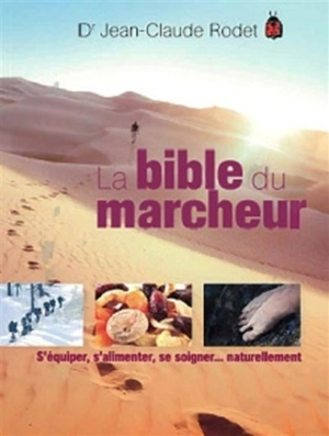 La bible du marcheur : s'équiper, s'alimenter, se soigner... naturellement - Jean-Claude Rodet