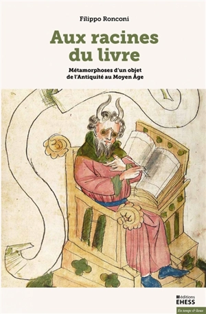 Aux racines du livre : métamorphoses d'un objet de l'Antiquité au Moyen Age - Filippo Ronconi
