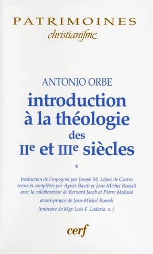 Introduction à la théologie des IIe et IIIe siècles. Vol. 1 - Antonio Orbe