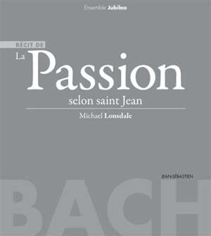 La Passion selon saint Jean - Jean-Sébastien Bach - Johann Sebastian Bach