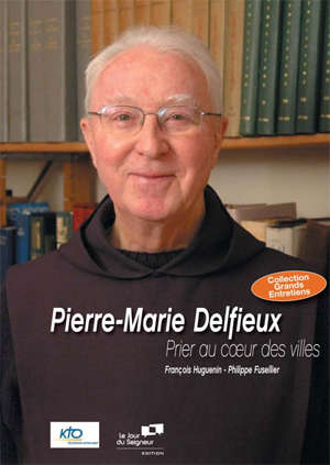 Pierre-Marie Delfieux : Prier au coeur des villes - Philippe Fusellier