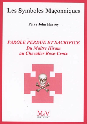 Parole perdue et sacrifice : du maître Hiram au chevalier Rose-Croix - Percy John Harvey