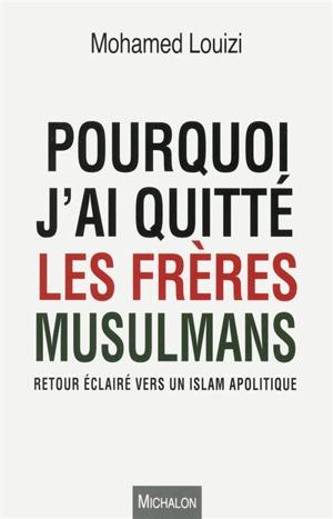 Pourquoi j'ai quitté les Frères musulmans : retour éclairé vers un islam apolitique - Mohamed Louizi