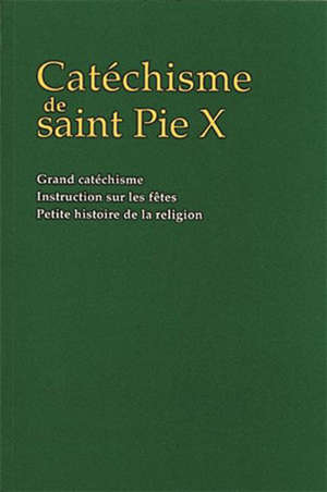 Catéchisme de Saint Pie X : Grand catéchisme; Instruction sur les fêtes; Petite histoire de la religion - Pie 10 (pape ; 1835-1914)