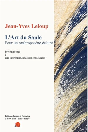 L'art du saule : pour un anthropocène éclairé : prolégomènes à une intercontinentale des consciences - Jean-Yves Leloup