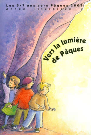 Vers la lumière de Pâques : Les 5-7 ans vers Pâques - 2009 - Année liturgique B - Anne Gravier