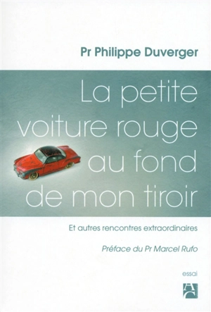 La petite voiture rouge au fond de mon tiroir : et autres rencontres extraordinaires - Philippe Duverger