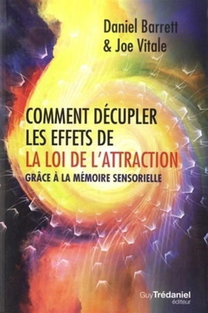 Comment décupler les effets de la loi de l'attraction grâce à la mémoire sensorielle - Daniel Barrett