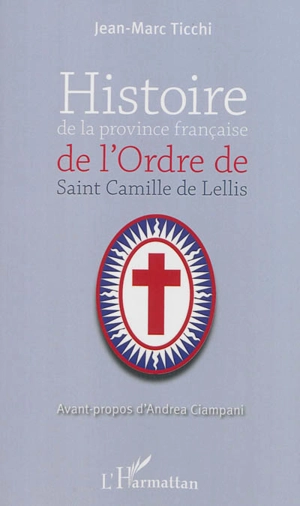 Histoire de la province française de l'Ordre de saint Camille de Lellis - Jean-Marc Ticchi