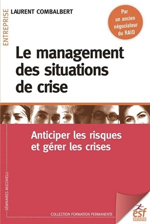 Le management des situations de crise : anticiper les risques et gérer les crises - Laurent Combalbert