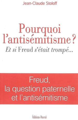 Pourquoi l'antisémitisme ? : et si Freud s'était trompé ... : Freud, la question paternelle et l'antisémitisme - Jean-Claude Stoloff