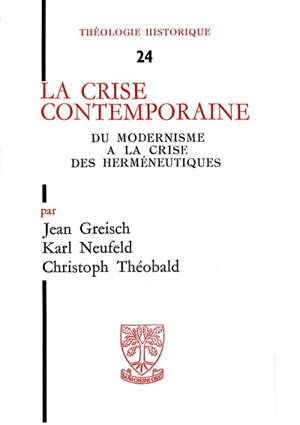 LA CRISE CONTEMPORAINE. DU MODERNISME A LA CRISE DES HERMÉNEUTIQUES - Jean (1942-....) Greisch