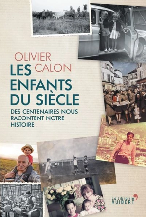 Les enfants du siècle : des centenaires nous racontent notre histoire - Olivier Calon