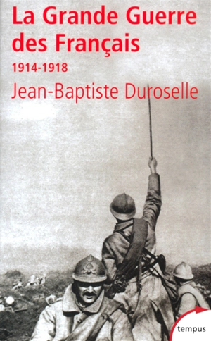 La Grande Guerre des Français : 1914-1918 : l'incompréhensible - Jean-Baptiste Duroselle