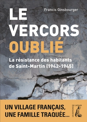 Le Vercors oublié : la résistance des habitants de Saint-Martint : 1942-1945 - Francis Ginsbourger