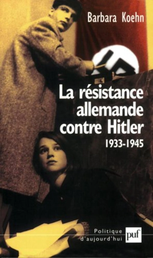 La résistance allemande contre Hitler, 1933-1945 - Barbara Koehn