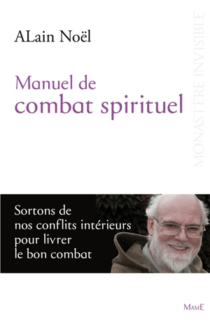 Manuel de combat spirituel : sortons de nos conflits intérieurs pour livrer le bon combat - Alain Noël
